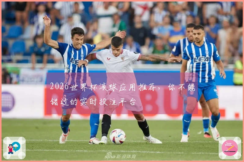 2026世界杯滚球应用推荐，你不能错过的实时投注平台