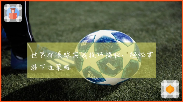 世界杯滚球实战技巧揭秘，轻松掌握下注策略