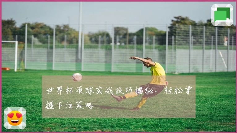 世界杯滚球实战技巧揭秘，轻松掌握下注策略